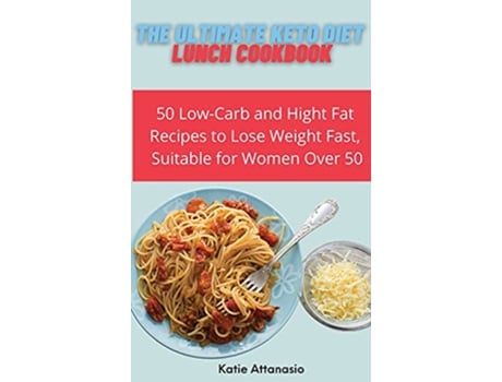 Livro The Ultimate Keto Diet Lunch Cookbook 50 LowCarb and High Fat Recipes to Lose Weight Fast Suitable for Women Over 50 de Katie Attanasio (Inglês)