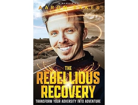 Livro The Rebellious Recovery Transform Your Adversity Into Adventure de Aaron Baker (Inglês - Capa Dura)