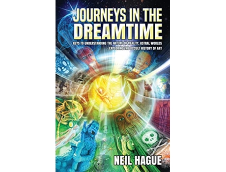 Livro Journeys in the Dreamtime Keys to understanding the nature of reality astral worlds exploring the occult history of art de Neil Hague (Inglês)