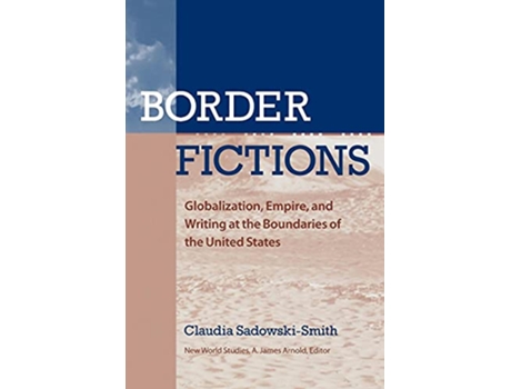 Livro Border Fictions Globalization Empire and Writing at the Boundaries of the United States New World Studies de Claudia SadowskiSmith (Inglês)