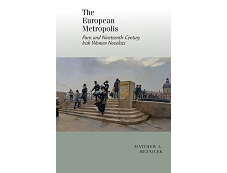 Livro European Metropolis Paris and NineteenthCentury Irish Women Writers de Matthew L Reznicek (Inglês)