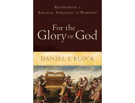 Livro for the glory of god - recovering a biblical theology of worship de daniel i. block (inglês)