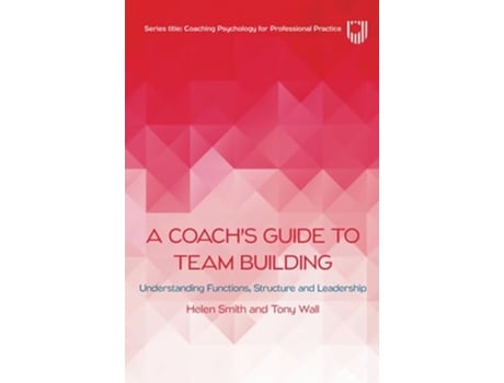 Livro Coachs Guide to Team Building Understanding Functions, Structure and Leadership de Helen Smith e Tony Wall (Inglês)