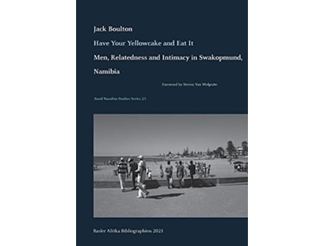 Livro Have Your Yellowcake and Eat It Men Relatedness and Intimacy in Swakopmund Basel Namibia Studies de Jack Boulton (Inglês)