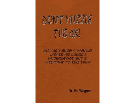 Livro Don't Muzzle The Ox!: All the Things That a Pastor Wishes His Church Understood but Is Hesitant to Tell Them Dr. Bo Wagner (Inglês)