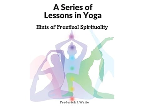 Livro A Series of Lessons in Yoga Hints of Practical Spirituality de Frederick J Waite (Inglês)