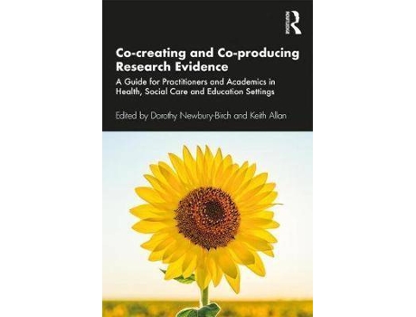 Livro Co-creating and Co-producing Research Evidence : A Guide for Practitioners and Academics in Health, Social Care and Education Settings de Editado por Dorothy Newbury-Birch, Editado por Keith Allan (Inglês)