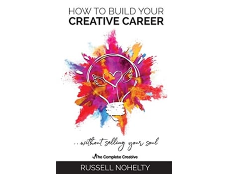 Livro How to Build Your Creative Career The Complete Creative de Russell Nohelty (Inglês)