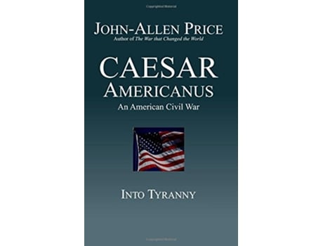 Livro Caesar Americanus An American Civil War Into Tyranny de JohnAllen Price (Inglês)