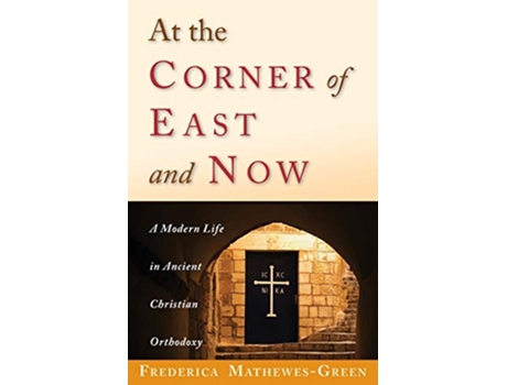 Livro At the Corner of East and Now A Modern Life in Ancient Christian Orthodoxy de Frederica MathewesGreen (Inglês)