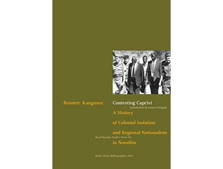 Livro Contesting Caprivi a History of Colonial Isolation and Regional Nationalism in Namibia de Bennett Kangumu (Inglês)