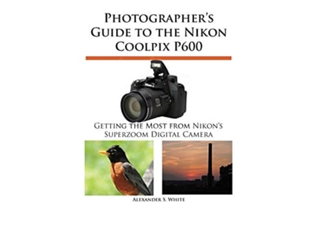 Livro Photographers Guide to the Nikon Coolpix P600 de Alexander S White (Inglês)