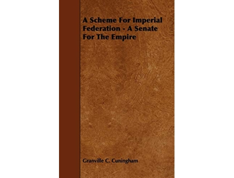 Livro A Scheme for Imperial Federation A Senate for the Empire de Granville C Cuningham (Inglês)