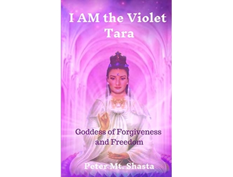 Livro I AM the Violet Tara: Goddess of Forgiveness and Freedom de Peter Mt Shasta (Inglês)