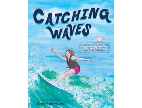 Livro Catching Waves A Board, a Pig, and How a Little Girl Became a Wakesurf Champion de Dawn Marie Hooks (Inglês)