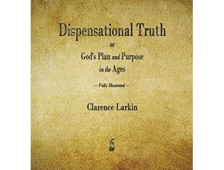 Livro Dispensational Truth or Gods Plan and Purpose in the Ages de Clarence Larkin (Inglês - Capa Dura)