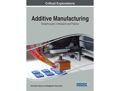 Livro Additive Manufacturing Breakthroughs in Research and Practice de Information Resources Management Association (Inglês)