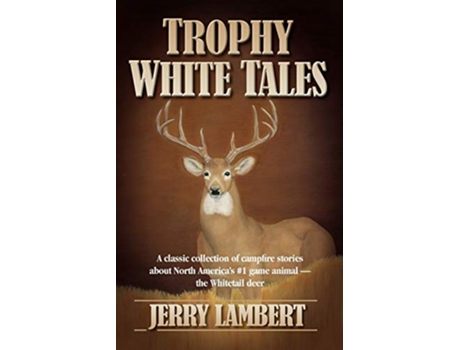 Livro Trophy White Tales A classic collection of campfire stories about North Americas 1 game animal The Whitetail Deer de Jerry Lambert (Inglês)