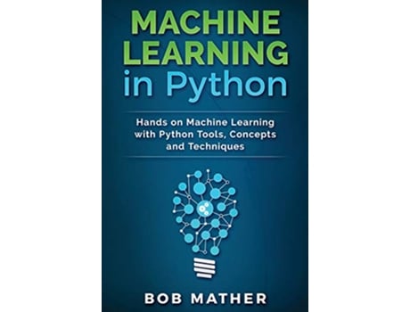 Livro Machine Learning in Python Hands on Machine Learning with Python Tools Concepts and Techniques de Bob Mather (Inglês)