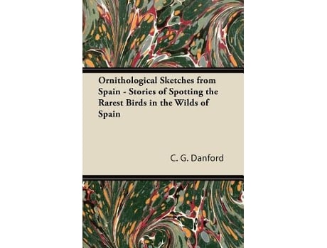 Livro Ornithological Sketches from Spain Stories of Spotting the Rarest Birds in the Wilds of Spain de C G Danford (Inglês)