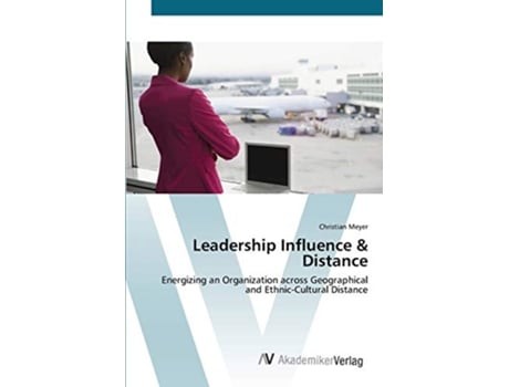 Livro Leadership Influence Distance Energizing an Organization across Geographical and EthnicCultural Distance de Christian Meyer (Inglês)