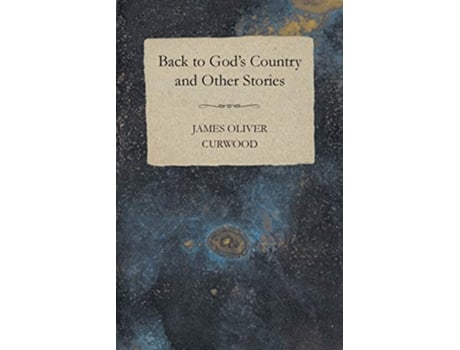 Livro Back to Gods Country and Other Stories de James Oliver Curwood (Inglês)