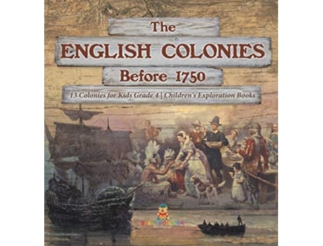 Livro The English Colonies Before 1750 13 Colonies for Kids Grade 4 Childrens Exploration Books de Baby Professor (Inglês)