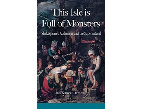 Livro This Isle is Full of Monsters Shakespeares Audiences and the Supernatural de Jon KanekoJames (Inglês)