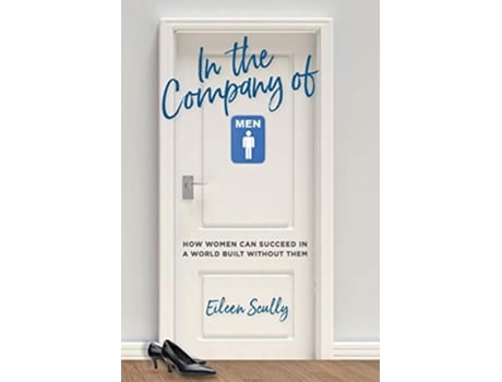 Livro In the Company of Men How Women Can Succeed in a World Built Without Them de Eileen Scully (Inglês)