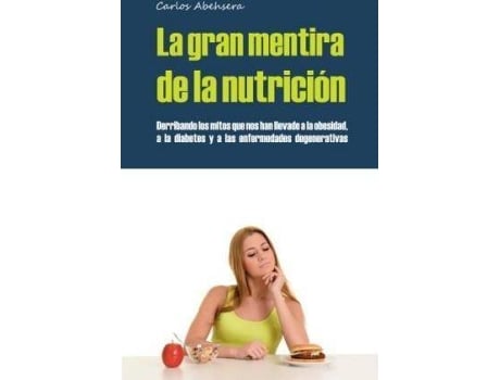 Livro La gran mentira de la nutrición : derribando los mitos que nos han llevado a la obesidad, la diabetes y la enfermedad degenerativa de Carlos Abehsera Davó (Espanhol)