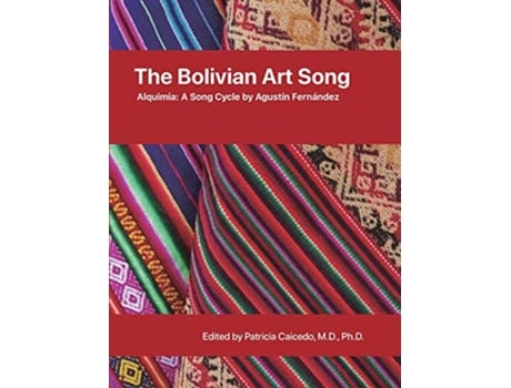 Livro The Bolivian Art Song Alquimia a song cycle by Agustín Fernández Latin American Spanish Vocal Music Collection de Patricia Caicedo (Inglês)