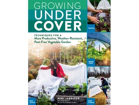 Livro growing under cover: techniques for a more productive, weather-resistant, pest-free vegetable garden de niki jabbour (inglês)