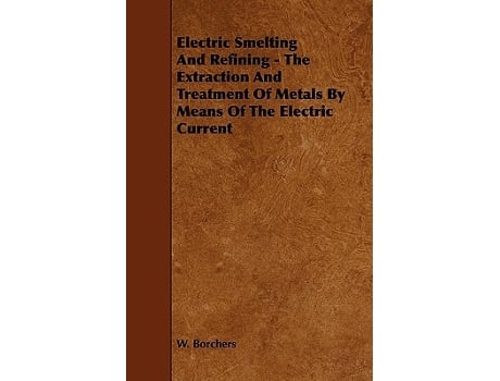 Livro Electric Smelting and Refining The Extraction and Treatment of Metals by Means of the Electric Current de W Borchers (Inglês)