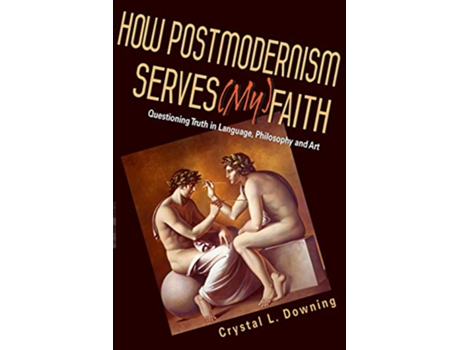 Livro How Postmodernism Serves My Faith Questioning Truth in Language Philosophy and Art de Crystal L Downing (Inglês)