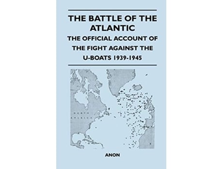 Livro The Battle of the Atlantic The Official Account of the Fight Against the UBoats 19391945 de Anon (Inglês)