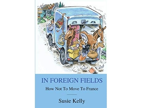 Livro In Foreign Fields How Not To Move To France de Susie Kelly (Inglês)