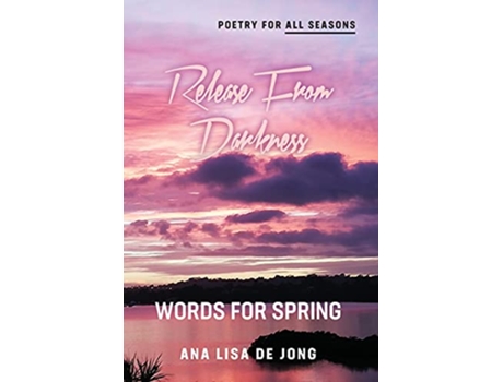 Livro Release From Darkness Words for Spring Poetry for All Seasons de Ana Lisa De Jong (Inglês)