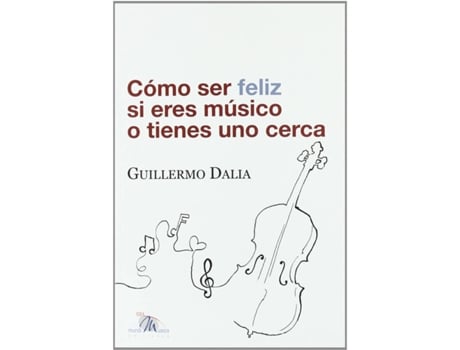 Livro Como Ser Feliz Si Eres Musico O Tienes Uno Cerca de Guillermo Dalia (Espanhol)