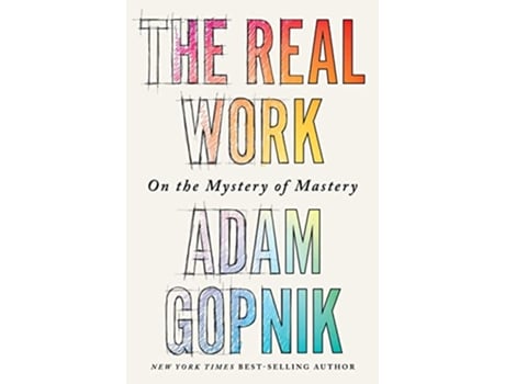 Livro Real Work On the Mystery of Mastery de Adam Gopnik (Inglês - Capa Dura)