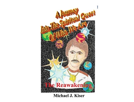 Livro A Journey Into the Spiritual Quest of Who We Are Book 1 The Reawakening de Michael J Kiser (Inglês)