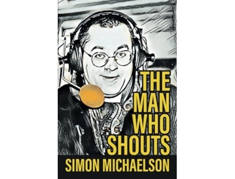 Livro The Man Who Shouts - Life as a football reporter de Simon Michaelson (Inglês)