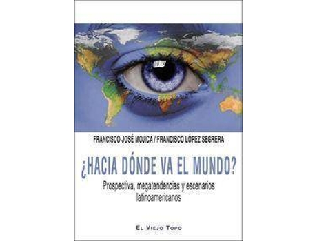 Livro ¿Hacia dónde va el mundo? : prospectiva, megatendencias y escenarios latinoamericanos de Francisco Lopez Segrera, Francisco Jose Mojica (Espanhol)