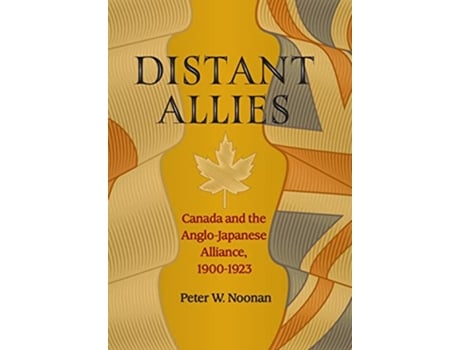 Livro Distant Allies Canada and the Anglo Japanese Alliance 1900 1923 de Peter W Noonan (Inglês)