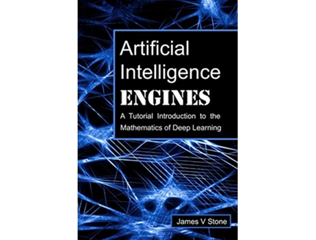 Livro Artificial Intelligence Engines A Tutorial Introduction to the Mathematics of Deep Learning de James V Stone (Inglês)