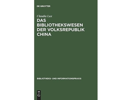 Livro Das Bibliothekswesen der Volksrepublik China Bibliotheks Und Informationspraxis German Edition de Claudia Lux (Alemão - Capa Dura)