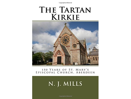 Livro The Tartan Kirkie 150 Years of St Marys Episcopal Church Aberdeen de N J Mills (Inglês)