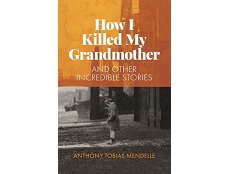 Livro How I Killed My Grandmother And Other Incredible Stories de Anthony Tobias Mendelle (Inglês)