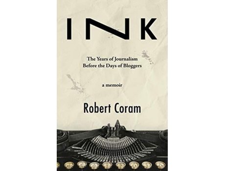 Livro INK: The Years of Journalism Before the Days of Bloggers de Robert Coram (Inglês)