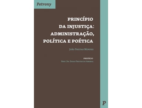 Livro Princípio da Injustiça - Administração, Política e Poética de João Freitas Mendes