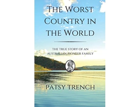 Livro The Worst Country in the World The true story of an Australian pioneer family de Patsy Trench (Inglês)